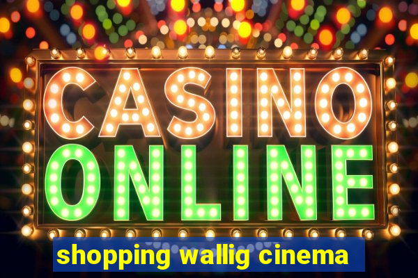 shopping wallig cinema