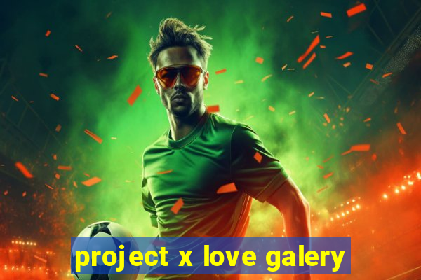 project x love galery