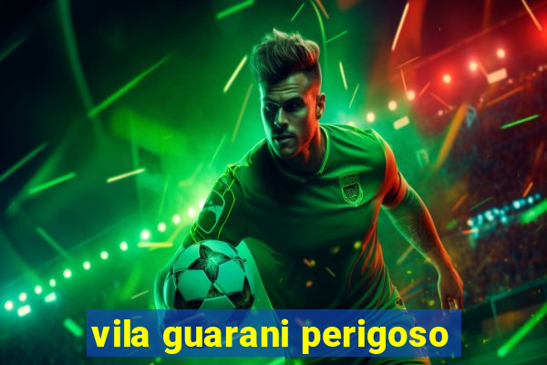 vila guarani perigoso