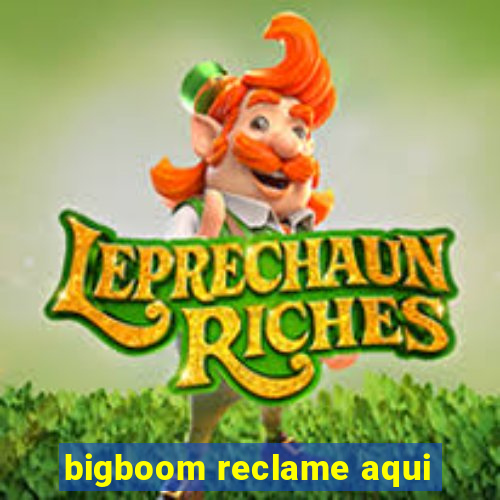 bigboom reclame aqui