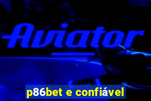 p86bet e confiÃ¡vel