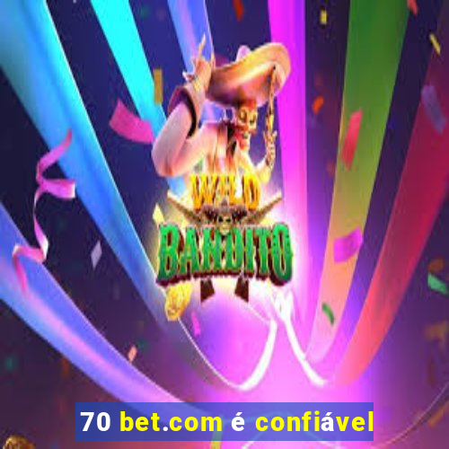70 bet.com Ã© confiÃ¡vel