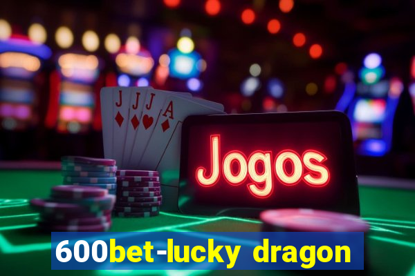 600bet-lucky dragon
