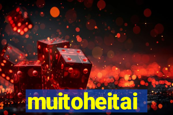 muitoheitai