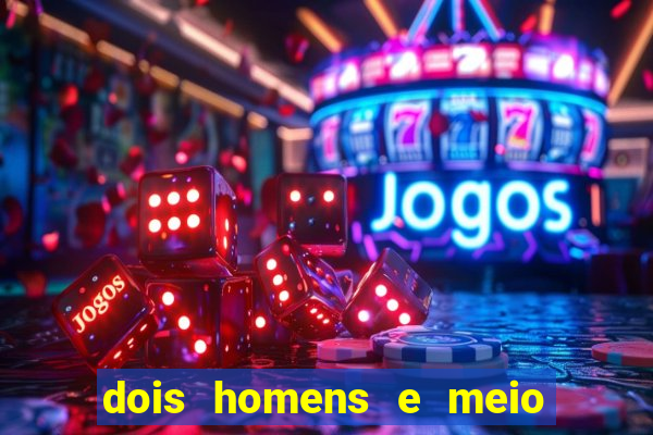 dois homens e meio online dublado