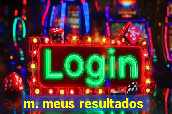 m. meus resultados