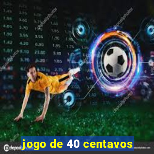 jogo de 40 centavos