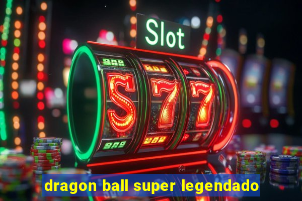 dragon ball super legendado