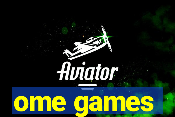 ome games