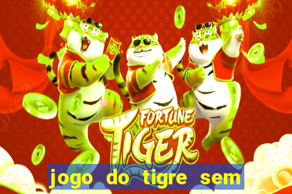 jogo do tigre sem deposito minimo