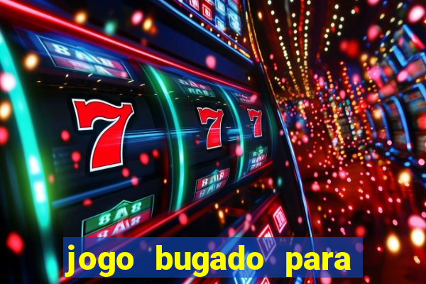 jogo bugado para ganhar dinheiro