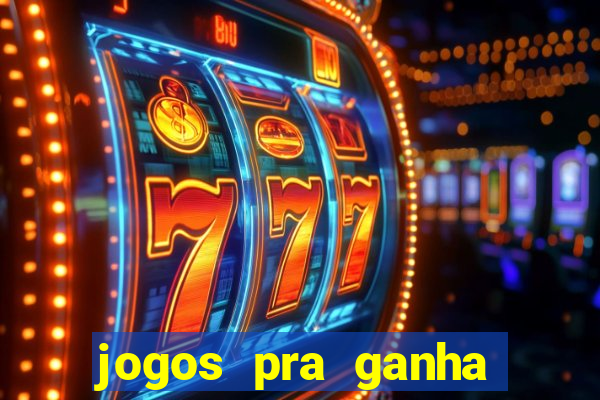 jogos pra ganha dinheiro de verdade