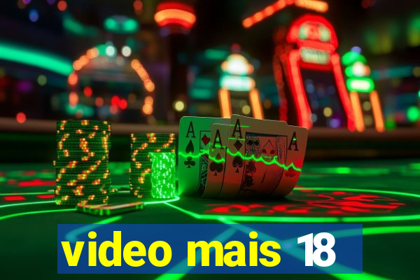 video mais 18
