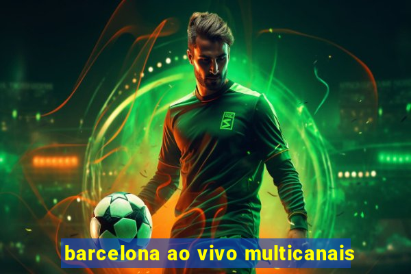 barcelona ao vivo multicanais