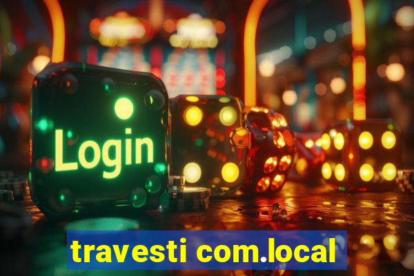 travesti com.local