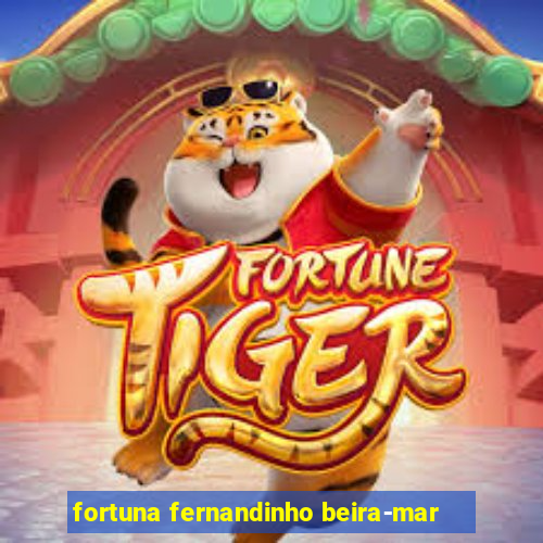 fortuna fernandinho beira-mar