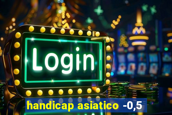 handicap asiatico -0,5