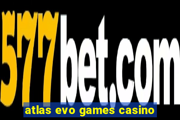 atlas evo games casino