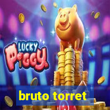 bruto torret