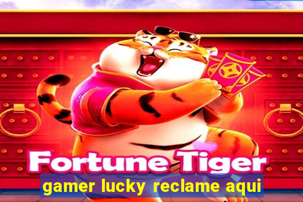 gamer lucky reclame aqui