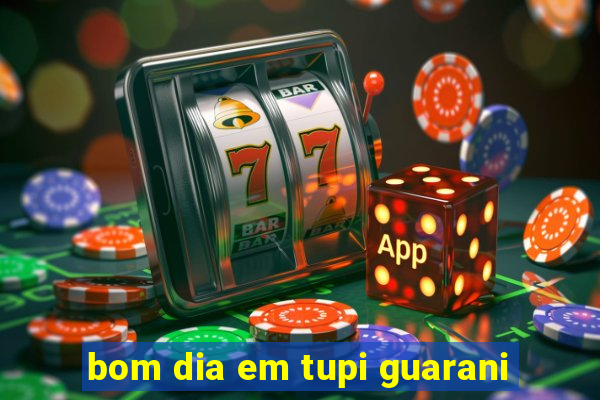 bom dia em tupi guarani