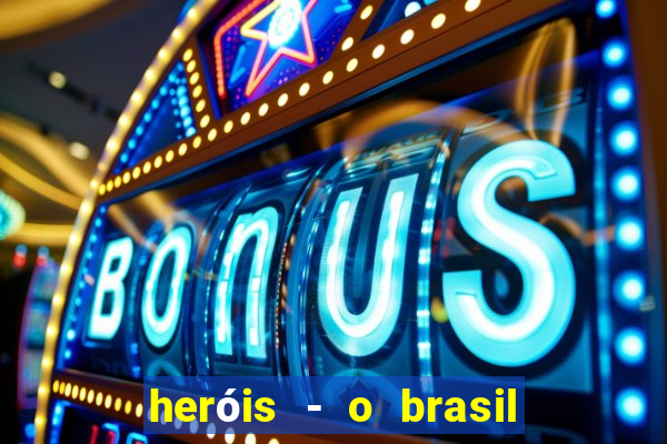 herÃ³is - o brasil na segunda guerra mundial filme completo