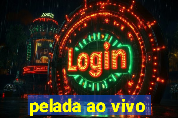 pelada ao vivo
