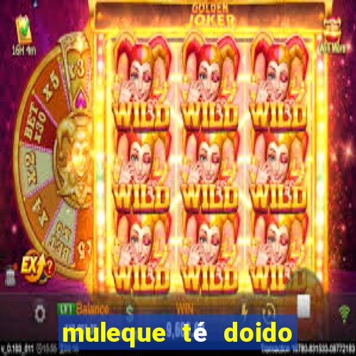muleque tÃ© doido 4 o filme completo dublado