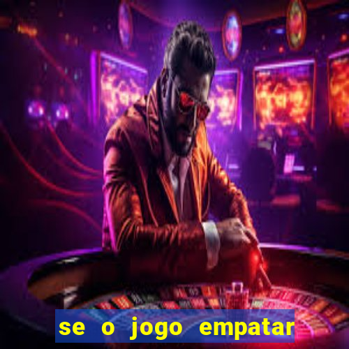 se o jogo empatar hoje quem ganha