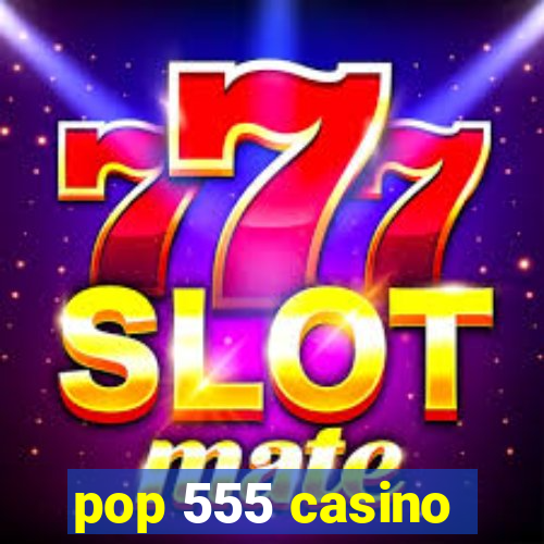 pop 555 casino
