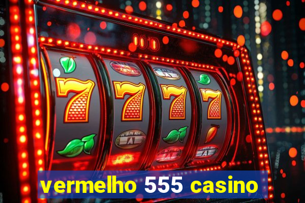 vermelho 555 casino