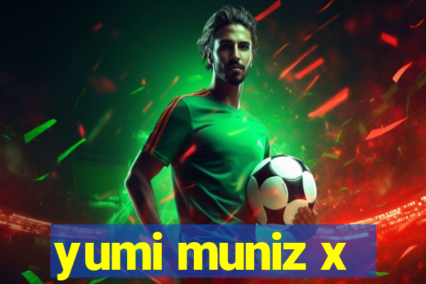 yumi muniz x