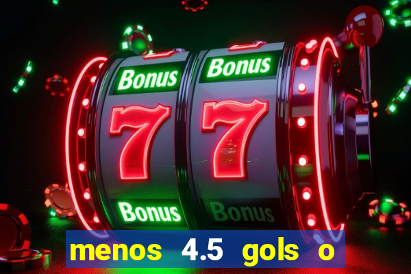 menos 4.5 gols o que significa