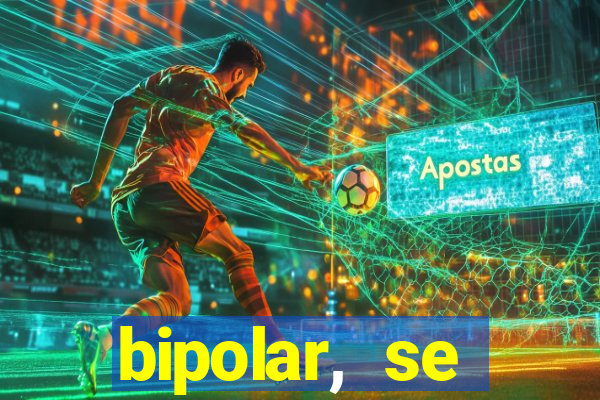bipolar, se arrepende do que faz