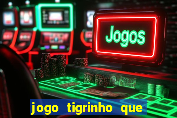 jogo tigrinho que da bonus no cadastro