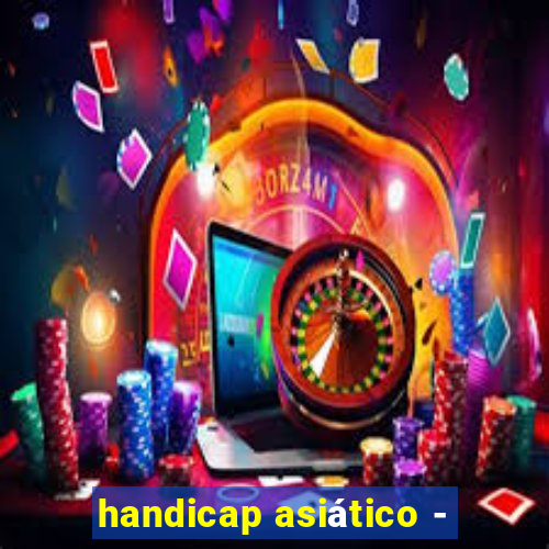 handicap asiÃ¡tico -