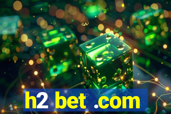 h2 bet .com