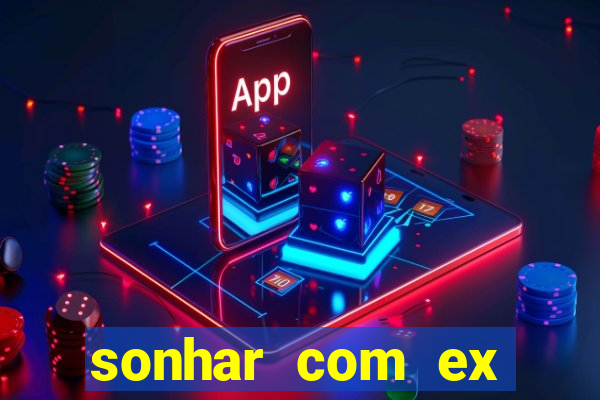 sonhar com ex mulher jogo do bicho
