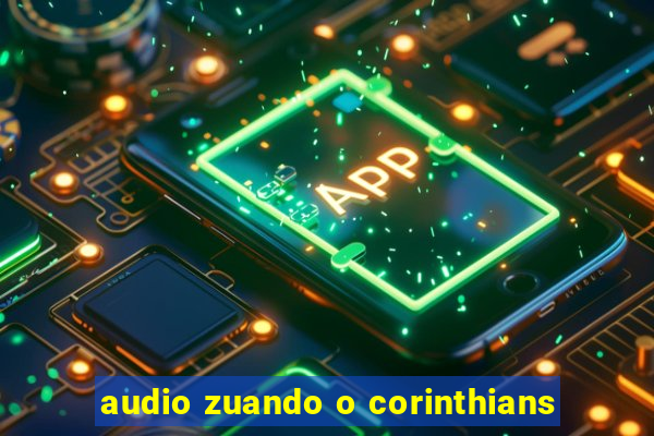 audio zuando o corinthians