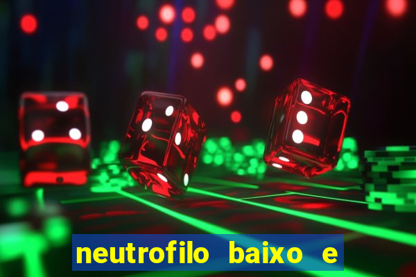 neutrofilo baixo e linfocito alto