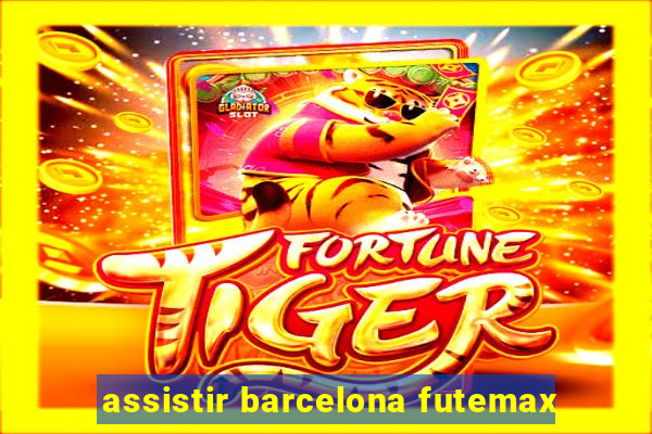 assistir barcelona futemax
