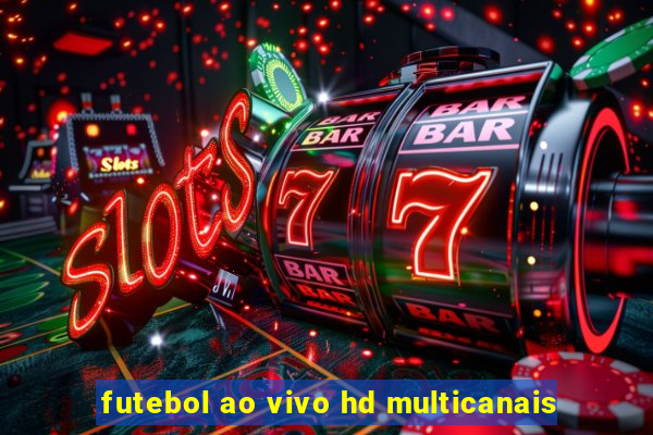 futebol ao vivo hd multicanais