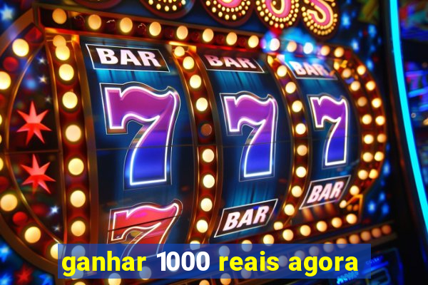 ganhar 1000 reais agora