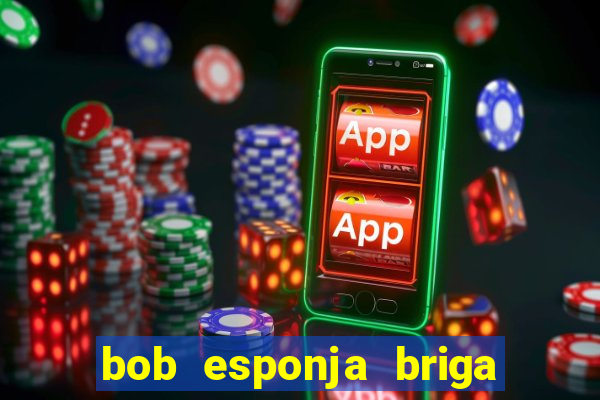 bob esponja briga nos corais