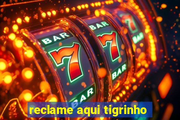 reclame aqui tigrinho