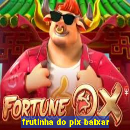 frutinha do pix baixar