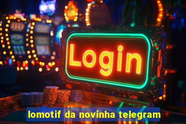 lomotif da novinha telegram