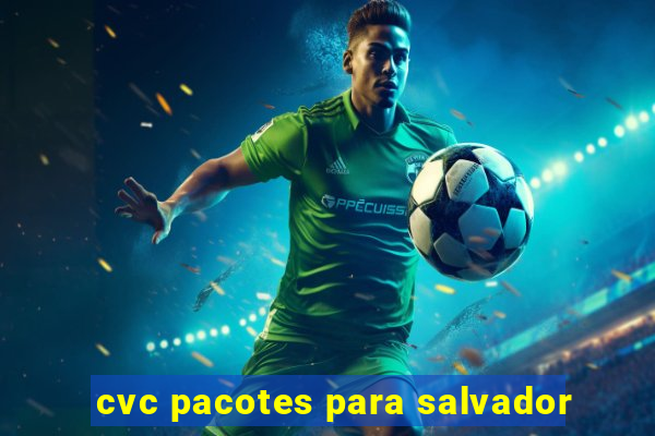 cvc pacotes para salvador