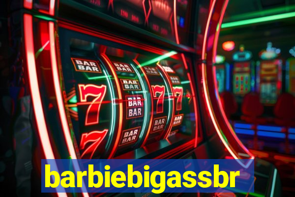 barbiebigassbr