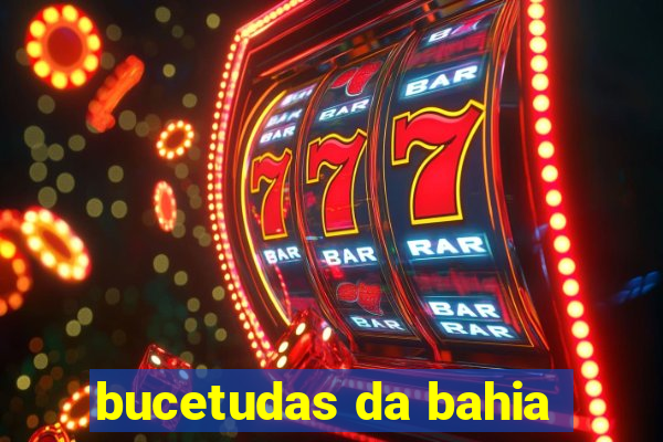 bucetudas da bahia